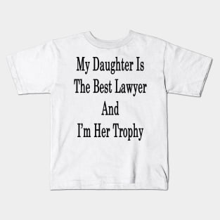 My Daughter Is The Best Lawyer And I'm Her Trophy Kids T-Shirt